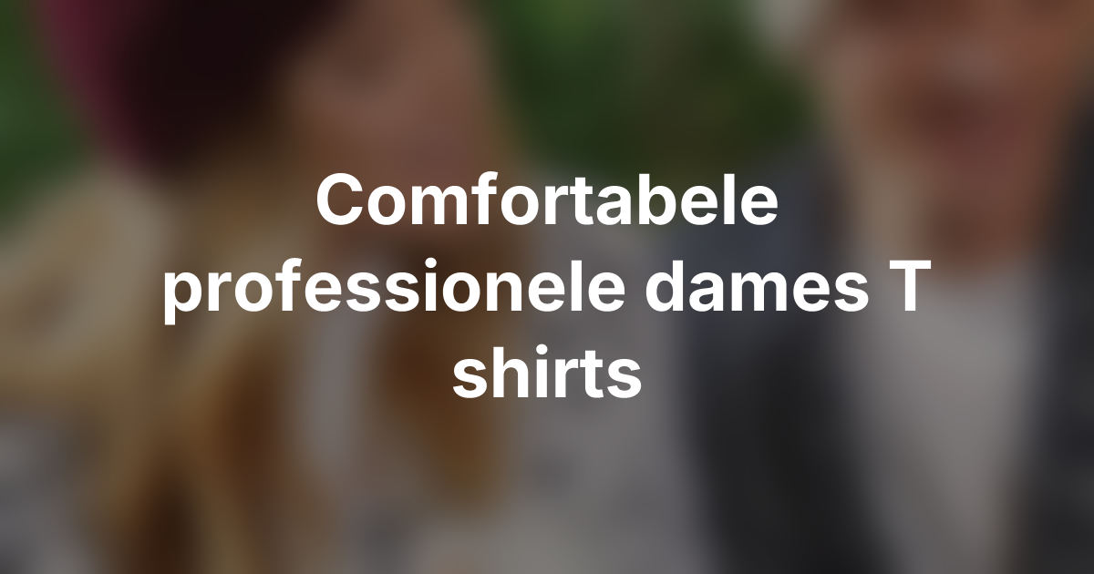 Dames T-shirts voor bedrijfskleding: kies een comfortabele professionele pasvorm