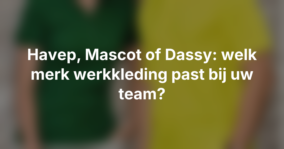 Havep, Mascot of Dassy: welk merk werkkleding past bij uw team? - Havep Mascot Dassy vergelijken