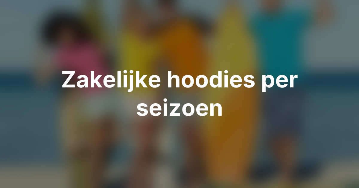 Hoodies voor bedrijven: geschikte stoffen en modellen per seizoen